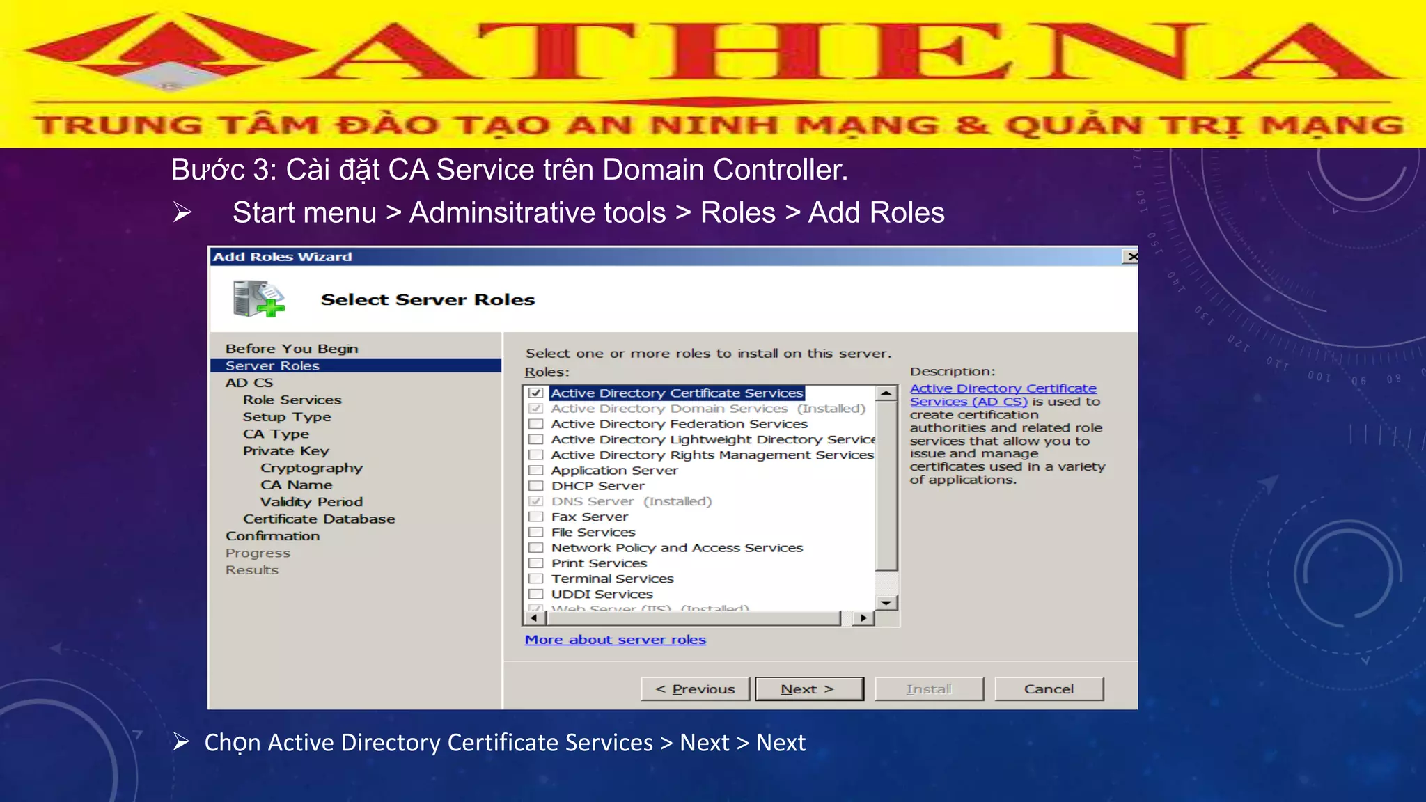 Bƣớc 3: Cài đặt CA Service trên Domain Controller.
 Start menu > Adminsitrative tools > Roles > Add Roles
 Chọn Active Directory Certificate Services > Next > Next
 
