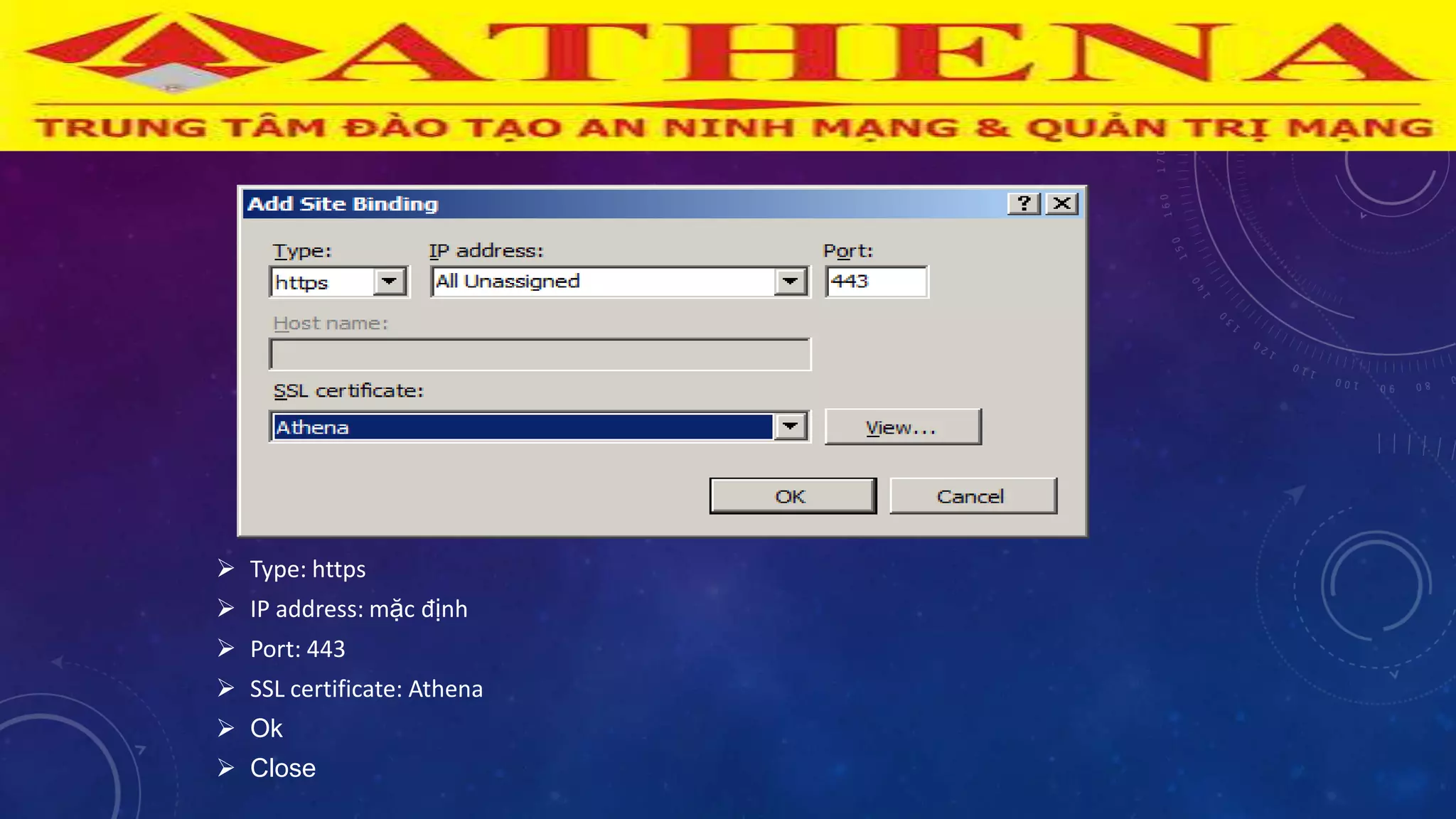  Type: https
 IP address: mặc định
 Port: 443
 SSL certificate: Athena
 Ok
 Close
 