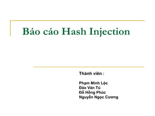 Báo cáo Hash Injection Thành viên  : Phạm Minh Lộc Đào Văn Tú Đỗ Hồng Phúc Nguyễn Ngọc Cương 