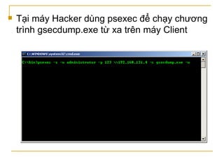 Tại máy Hacker dùng psexec để chạy chương trình gsecdump.exe từ xa trên máy Client 