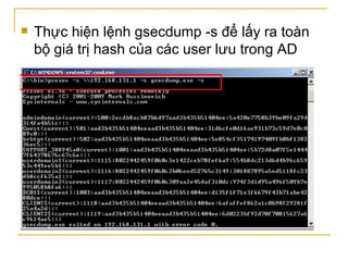 Thực hiện lệnh gsecdump -s để lấy ra toàn bộ giá trị hash của các user lưu trong AD 