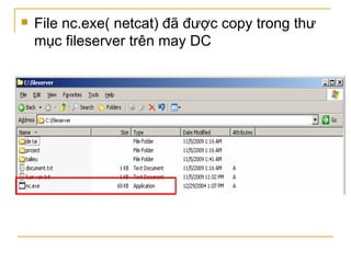 File nc.exe( netcat) đã được copy trong thư mục fileserver trên may DC 