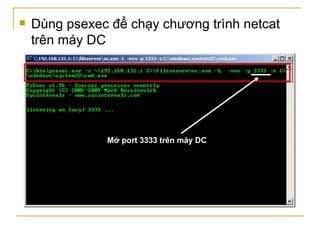 Dùng psexec để chạy chương trình netcat trên máy DC Mở port 3333 trên máy DC 