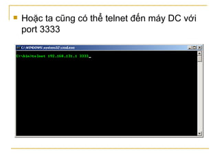 Hoặc ta cũng có thể telnet đến máy DC với port 3333 