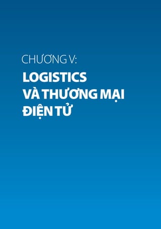 BÁO CÁO LOGISTICS VIỆT NAM 2018
129LOGISTICS VÀ THƯƠNG MẠI ĐIỆN TỬ
LOGISTICS
VÀTHƯƠNGMẠI
ĐIỆNTỬ
CHƯƠNG V:
 