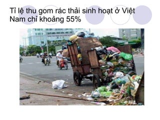 Tỉ lệ thu gom rác thải sinh hoạt ở Việt Nam chỉ khoảng 55% 