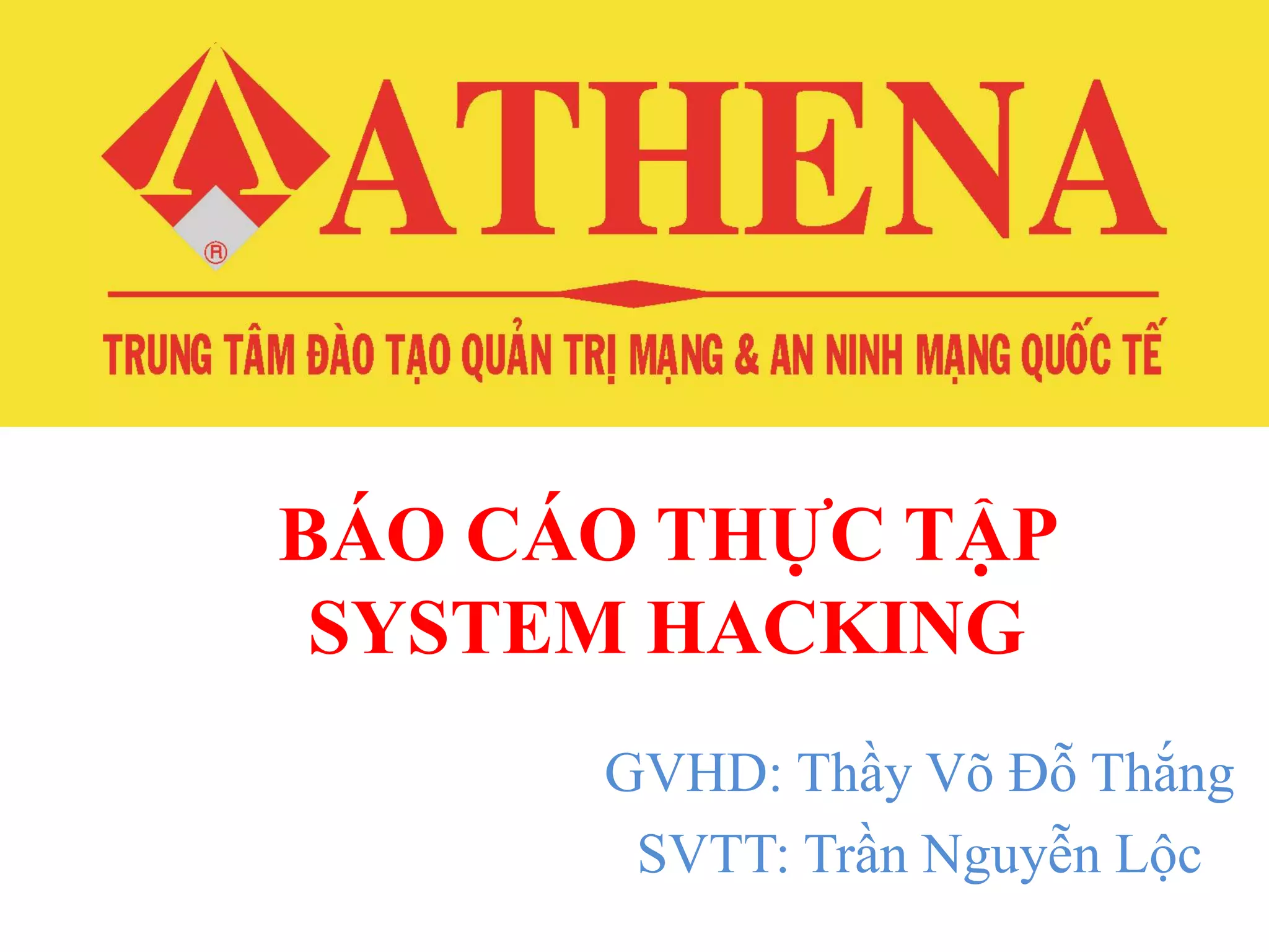 BÁO CÁO THỰC TẬP
SYSTEM HACKING
GVHD: Thầy Võ Đỗ Thắng
SVTT: Trần Nguyễn Lộc
 