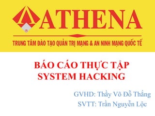 BÁO CÁO THỰC TẬP
SYSTEM HACKING
GVHD: Thầy Võ Đỗ Thắng
SVTT: Trần Nguyễn Lộc
 