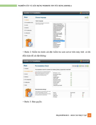 PHẠM ĐÌNH DUY – BÁO CÁO THỰC TẬP 18
NGHIÊN CỨU VÀ XÂY DỰNG WEBSITE TIN TỨC BẰNG JOOMLA
+ Bƣớc 2: Kiểm tra trƣớc cài đặt: kiểm tra xem server trên máy tính có đủ
điều kiện để cài đặt không:
+ Bƣớc 3: Bản quyền:
 