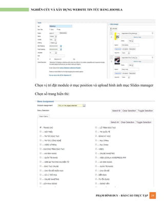 PHẠM ĐÌNH DUY – BÁO CÁO THỰC TẬP 24
NGHIÊN CỨU VÀ XÂY DỰNG WEBSITE TIN TỨC BẰNG JOOMLA
Chọn vị trí đặt module ở mục position và upload hình ảnh mục Slides manager
Chọn số trang hiển thi:
 