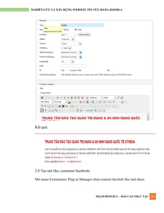 PHẠM ĐÌNH DUY – BÁO CÁO THỰC TẬP 32
NGHIÊN CỨU VÀ XÂY DỰNG WEBSITE TIN TỨC BẰNG JOOMLA
Kết quả:
2.8 Tạo nút like, comment facebook:
Mở menu Extentsions/ Plug-in Manager chọn content-facebok like and share:
 