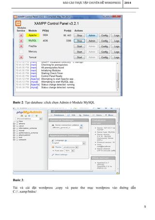 9
BÁO CÁO TH C T P CHUYÊN Đ WORDPRESSỰ Ậ Ề 2014
Bước 2: Tạo database :click chọn Admin ở Module MySQL
Bước 3:
Tải và cài đặt wordpress ,copy và paste thư mục wordpress vào đường dẫn
C://..xamp/htdoc/
 