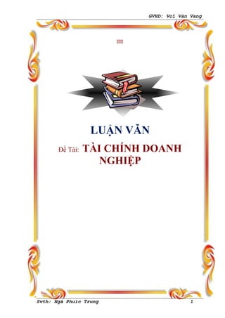 GVHD: Voî Vàn Vang

LUẬN VĂN
Đề Tài: TÀI CHÍNH DOANH
NGHIỆP
Svth: Ngä Phuïc Trung 1
 