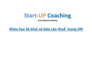 Start-UP Coaching
Consulting & Coaching
Khóa học kê khai và báo cáo thuế trong DN
 