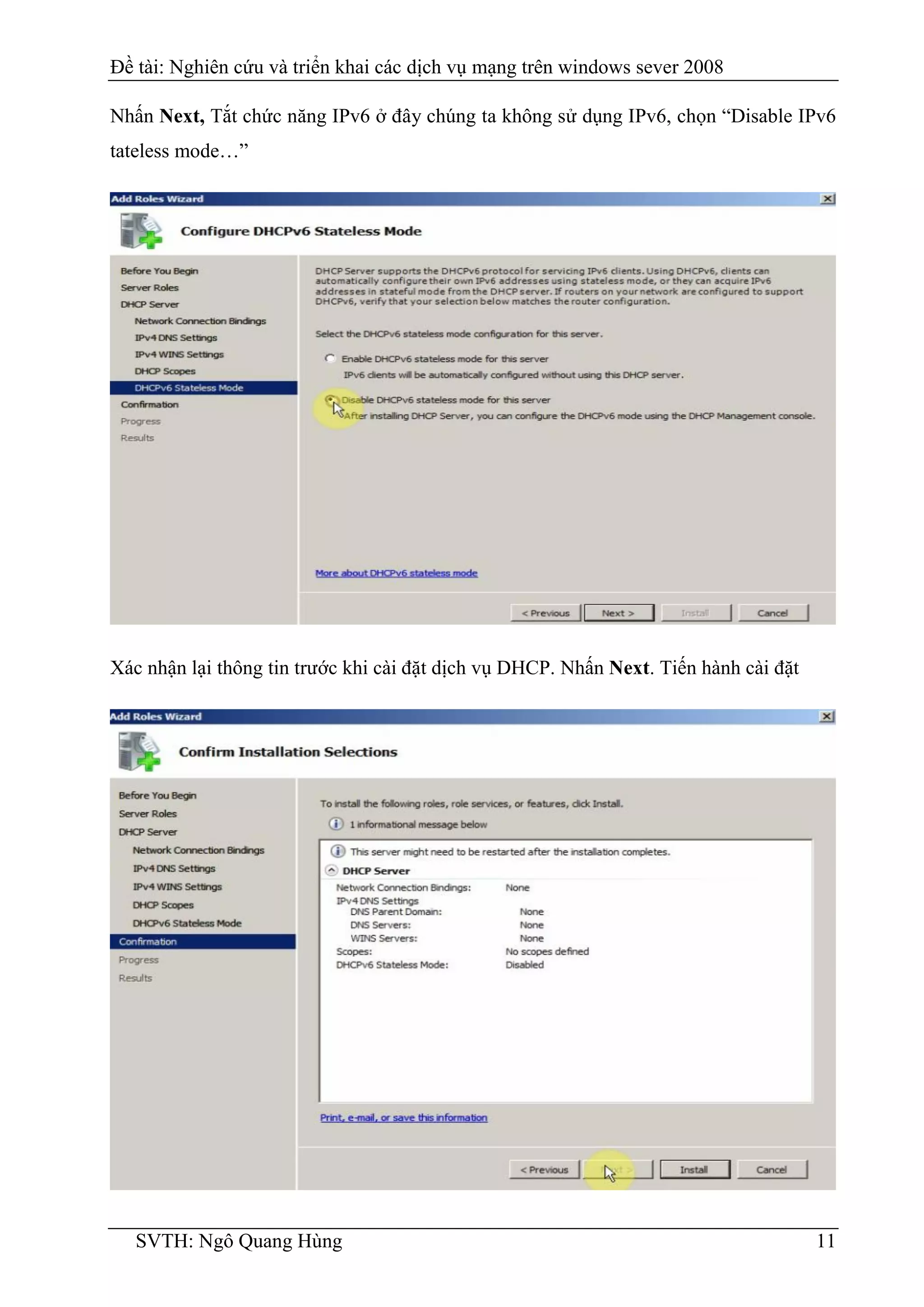 Đề tài: Nghiên cứu và triển khai các dịch vụ mạng trên windows sever 2008
SVTH: Ngô Quang Hùng 11
Nhấn Next, Tắt chức năng IPv6 ở đây chúng ta không sử dụng IPv6, chọn “Disable IPv6
tateless mode…”
Xác nhận lại thông tin trước khi cài đặt dịch vụ DHCP. Nhấn Next. Tiến hành cài đặt
 