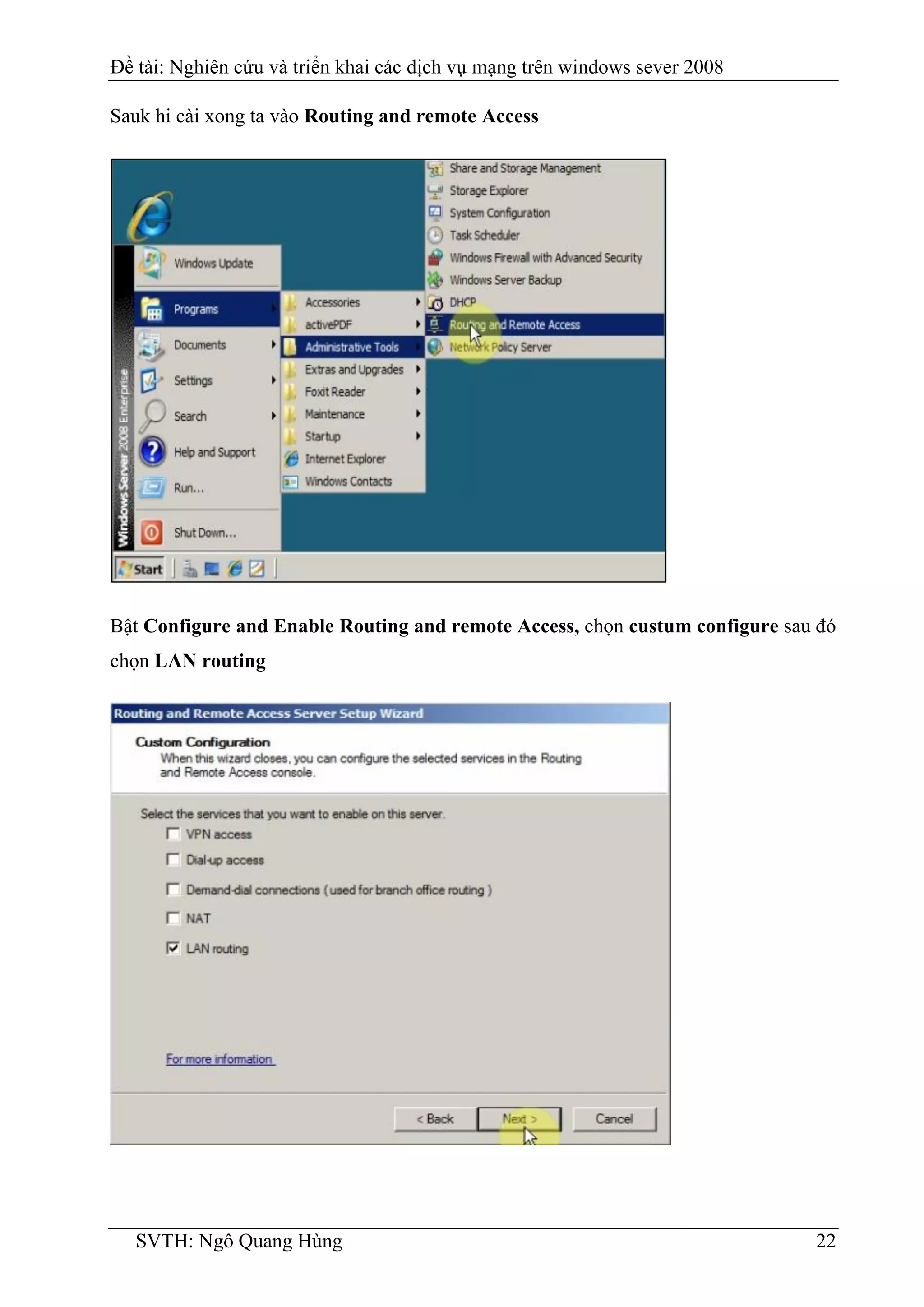 Đề tài: Nghiên cứu và triển khai các dịch vụ mạng trên windows sever 2008
SVTH: Ngô Quang Hùng 22
Sauk hi cài xong ta vào Routing and remote Access
Bật Configure and Enable Routing and remote Access, chọn custum configure sau đó
chọn LAN routing
 