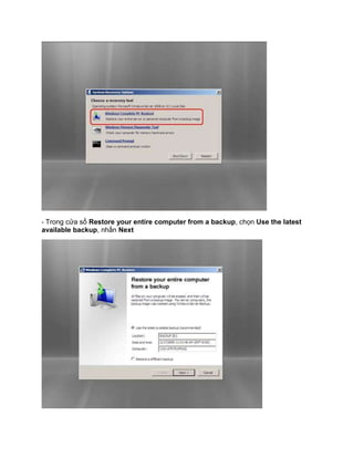 - Trong cửa sổ Restore your entire computer from a backup, chọn Use the latest
available backup, nhấn Next
 