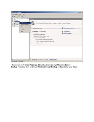- Trong màn hình Select Features, đánh dấu check vào mục Windows Server
Backup Features, chọn cả 2 mục: Windows Server Backup và Command-Line Tools
 