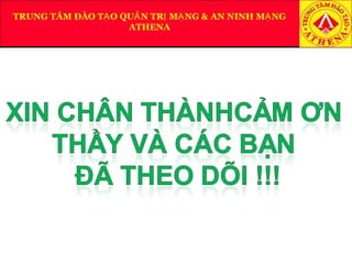 TRUNG TÂM ĐÀO T O QU N TR M NG & AN NINH M NGẠ Ả Ị Ạ Ạ
ATHENA
 