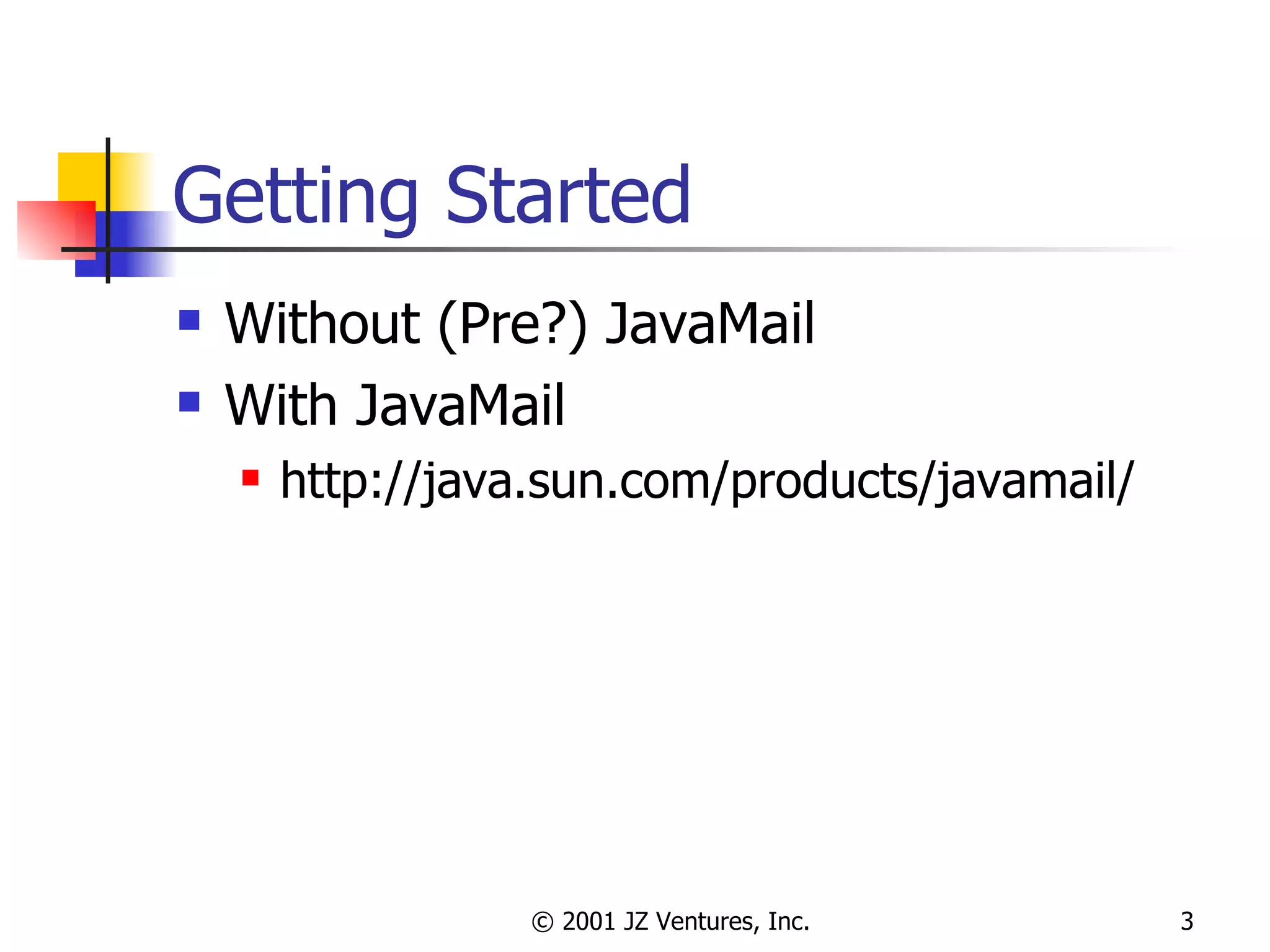 Getting Started Without (Pre?) JavaMail With JavaMail http://java.sun.com/products/javamail/ 