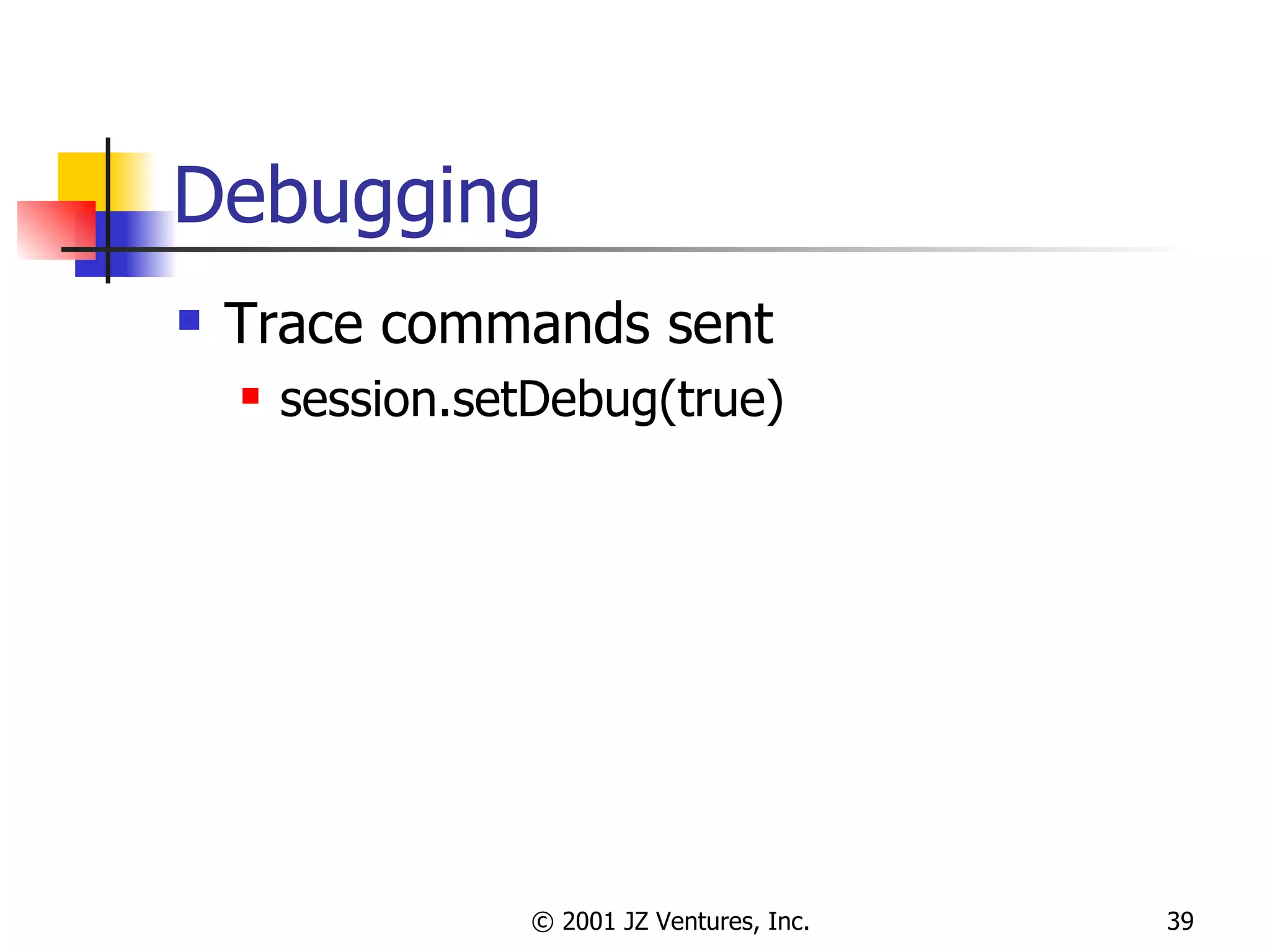 Debugging Trace commands sent session.setDebug(true) 