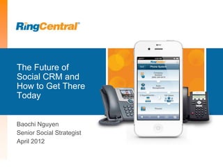 The Future of
Social CRM and
How to Get There
Today


Baochi Nguyen
Senior Social Strategist
April 2012
 