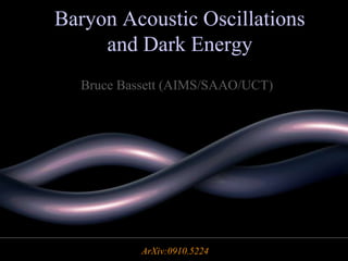 Baryon Acoustic Oscillations
               and Dark Energy
                  Bruce Bassett (AIMS/SAAO/UCT)




Bruce Bassett (SAAO/UCT)          BAO             KITPC - March 2009
                           ArXiv:0910.5224
 