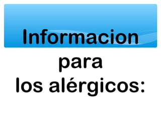 Informacion
para
los alérgicos:
 