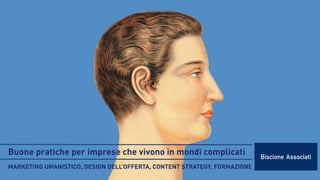 Buone pratiche per imprese che vivono in mondi complicati
MARKETING UMANISTICO, DESIGN DELL’OFFERTA, CONTENT STRATEGY, FORMAZIONE

 