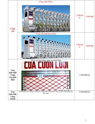 Cổng xếp INOX

3.500.00
0

3.500.000

3.900.00
0

3.900.000

Cổng
xếp
Cổng xếp hợp kim nhôm

Thân cửa làm bằng thép sơn tĩnh điện

Cửa
lưới Mắt
Võng
sơn tĩnh
điện

Cửa
lưới Mắt
Võng
INOX

1.500.000/m2

Cửa được gia công từ inox 201 hoặc 304, chống ăn mòn, gỉ sét, độ bóng sâu,
bền đẹp.

2.300.000/m2

5

 