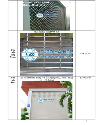 Thân cửa làm bằng INOX 304

Cửa
cuốn
Song
Ngang

Cửa
cuốn
Đức

2.300.000/m2

Cửa cuốn Đức khe thoáng có 1 chân ngang(2 vít, 2 chân – độ dày
1,1ly – lỗ thoáng)

1.350.000/m2

6

 