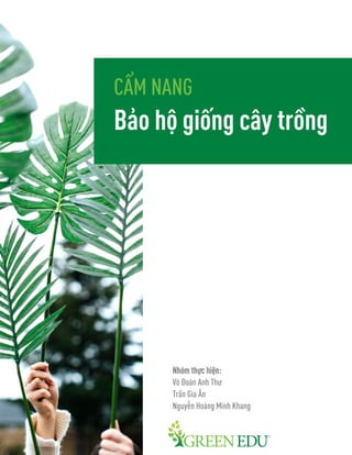 1
CẨM NANG
Bảo hộ giống cây trồng
Nhóm thực hiện:
Võ Đoàn Anh Thư
Trần Gia Ân
Nguyễn Hoàng Minh Khang
 