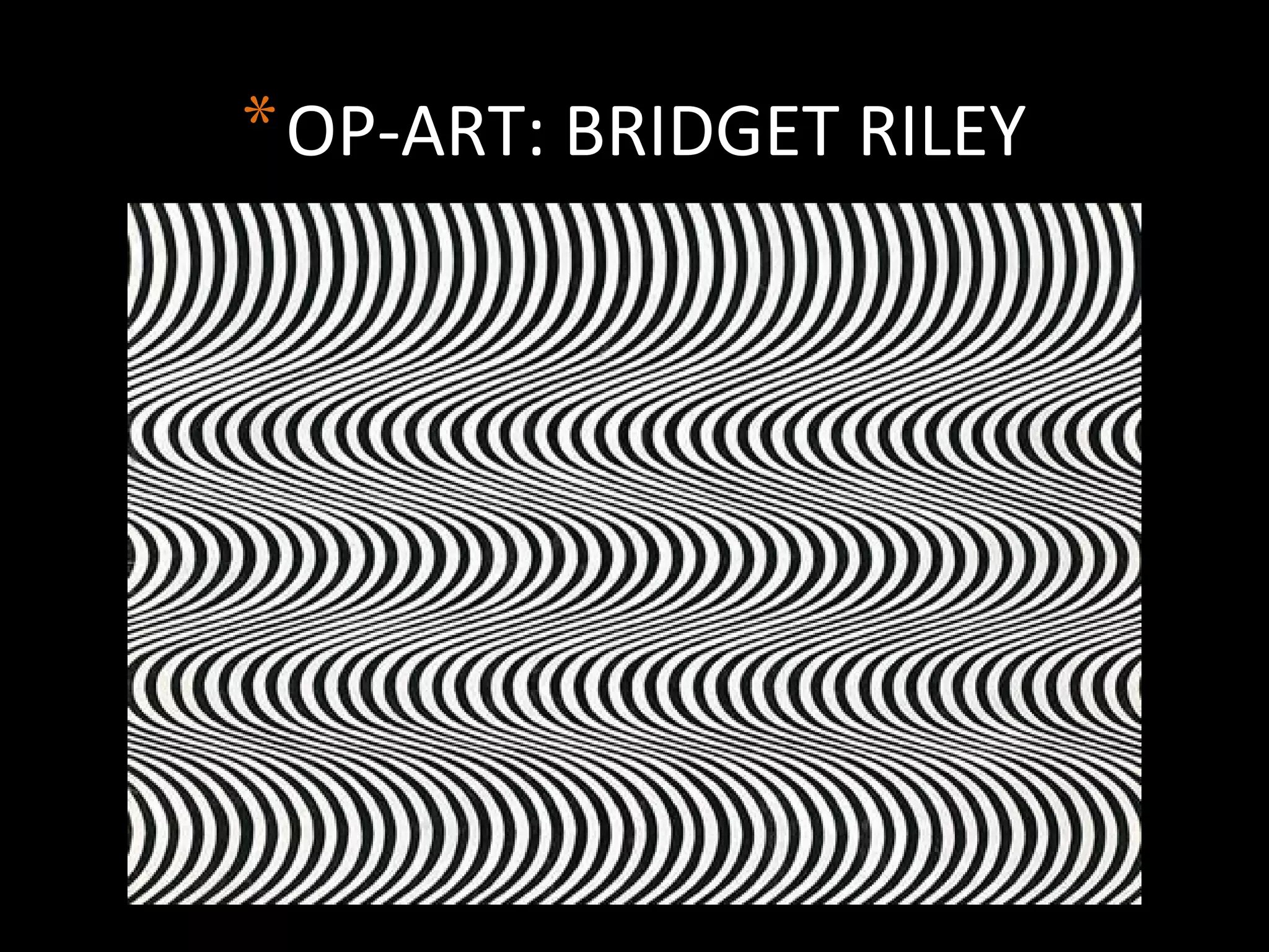 *OP-ART: BRIDGET RILEY
 