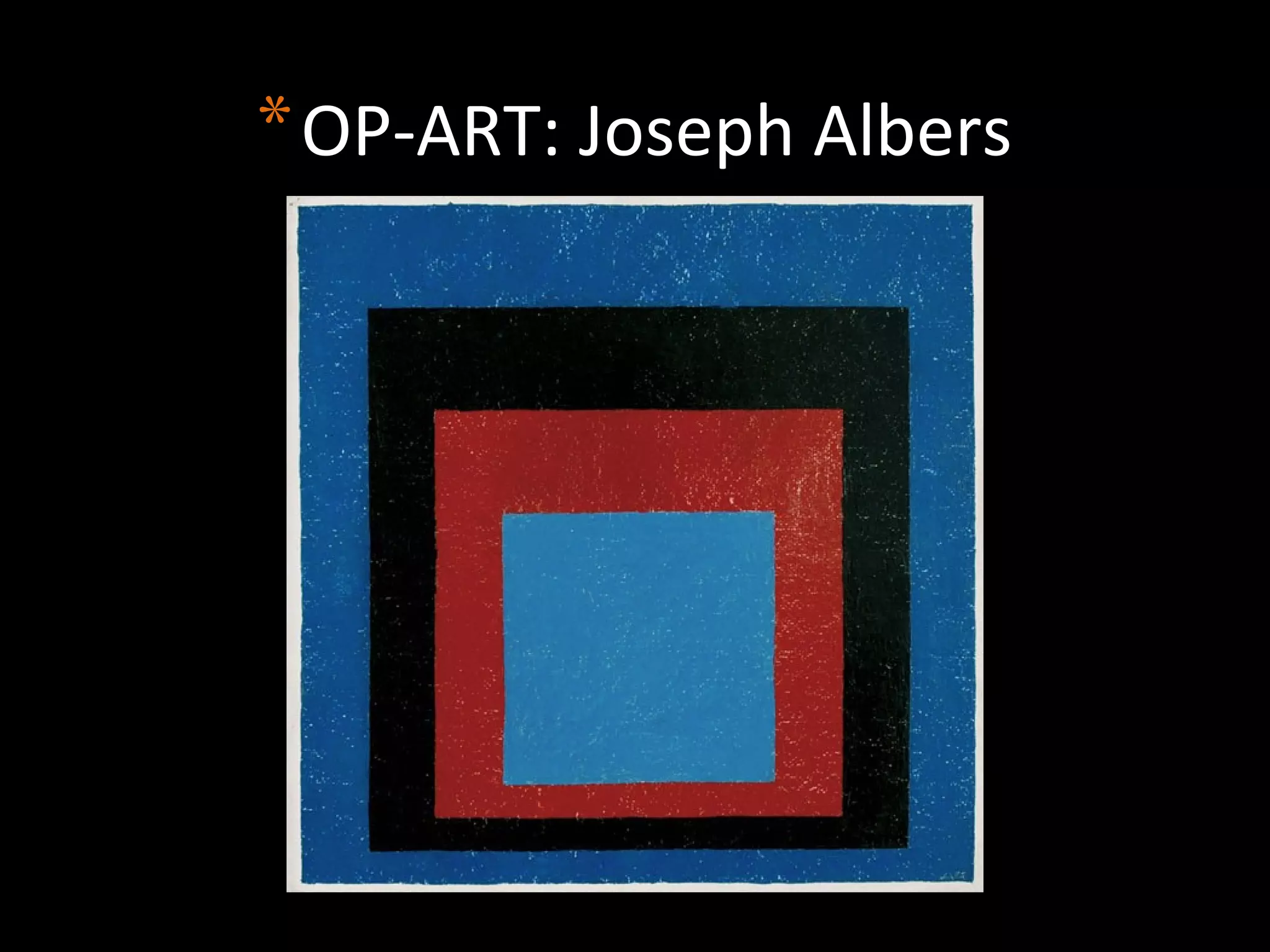 *OP-ART: Joseph Albers
 