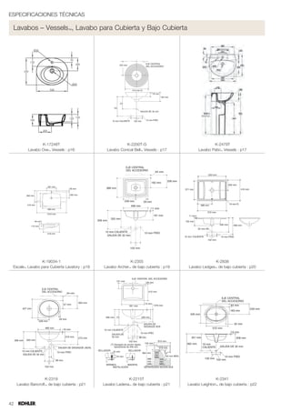 ESPECIFICACIONES TÉCNICAS

 Lavabos – Vessels™, Lavabo para Cubierta y Bajo Cubierta




                  K-17248T                                 K-2200T-G                                 K-2479T
           Lavabo Ove™ Vessels : p16             Lavabo Conical Bell™ Vessels : p17          Lavabo Patio™ Vessels : p17




                 K-19034-1                                   K-2355                                 K-2838
 Escale™ Lavabo para Cubierta Lavatory : p18   Lavabo Archer™ de bajo cubierta : p19   Lavabo Ledges™ de bajo cubierta : p20




                    K-2319                                  K-2215T                                   K-2341
     Lavabo Bancroft™ de bajo cubierta : p21   Lavabo Ladena™ de bajo cubierta : p21   Lavabo Leighton™ de bajo cubierta : p22



42
 