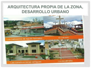 ARQUITECTURA PROPIA DE LA ZONA,
DESARROLLO URBANO
 