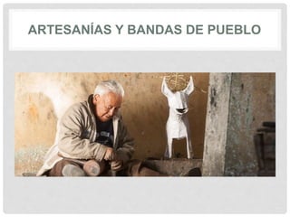 ARTESANÍAS Y BANDAS DE PUEBLO
 