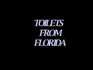 TOILETS  FROM FLORIDA 