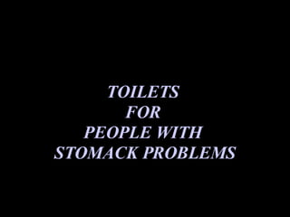 TOILETS  FOR  PEOPLE WITH  STOMACK PROBLEMS 
