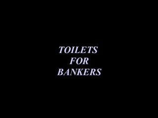 TOILETS  FOR BANKERS 