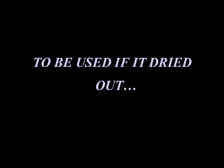 TO BE USED IF IT DRIED OUT… 