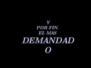 Y POR FIN. EL MAS DEMANDADO