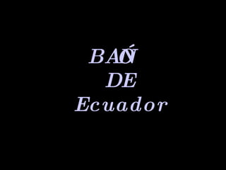 BAÑO DE Ecuador