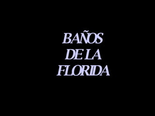 BAÑOS DE LA FLORIDA 