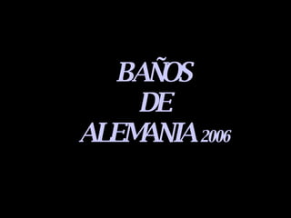 BAÑOS DE ALEMANIA  2006 