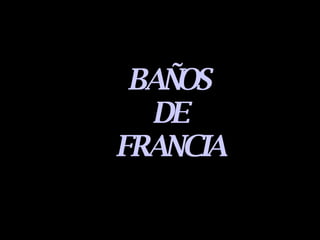 BAÑOS DE FRANCIA 