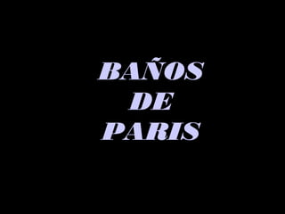 BAÑOSBAÑOS
DEDE
PARISPARIS
 
