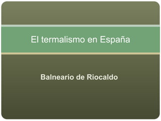 El termalismo en España



  Balneario de Riocaldo
 